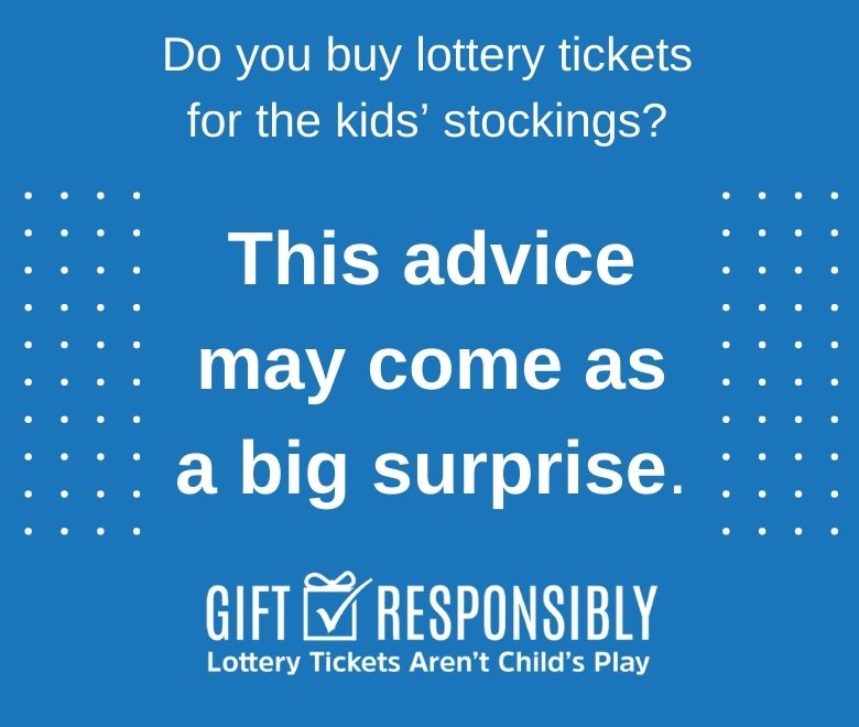 A picture of text that says 'Do you buy lottery tickets for the kids' stockings? This advice may come as a big surprise. Gift Responsibly. Lottery tickets aren't child's play.'