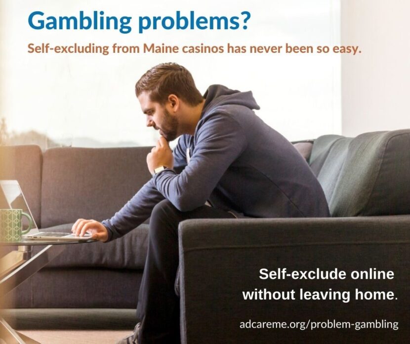 A photo of a person on the couch looking at their laptop and text that says 'Gambling Problem? Self-excluding from Maine Casinos has never been so easy. Self-exclude online without leaving home. adcareme.org/problem-gambling'