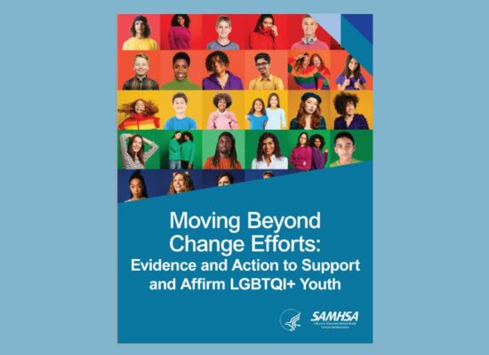 Picture of cover of report with many faces and text that says 'Moving Beyond Change Efforts Evidence and Action to Support and Affirm LGBTQI+ Youth SAMHSA'